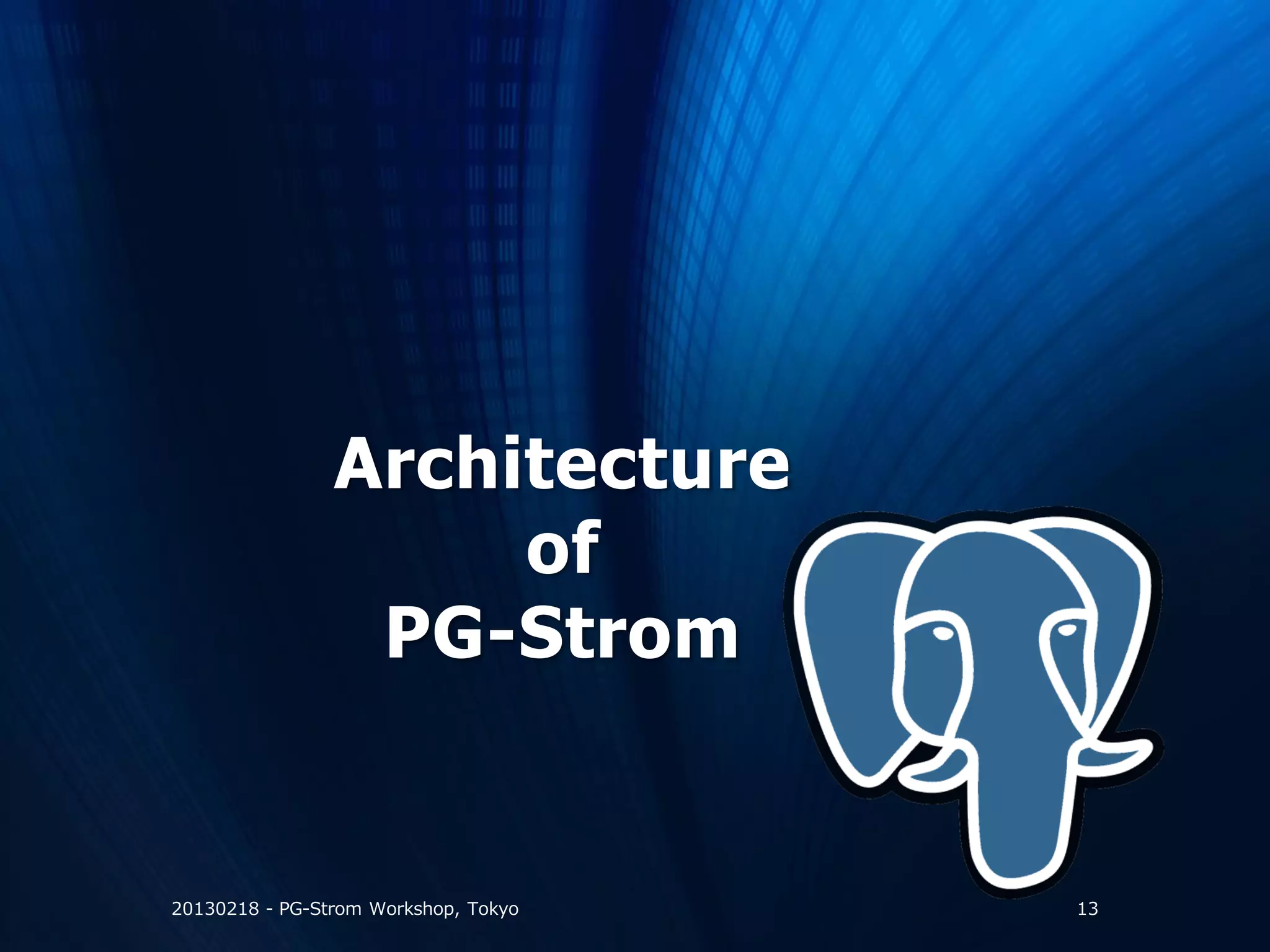Architecture
                     of
                 PG-Strom


20130218 - PG-Strom Workshop, Tokyo   13
 