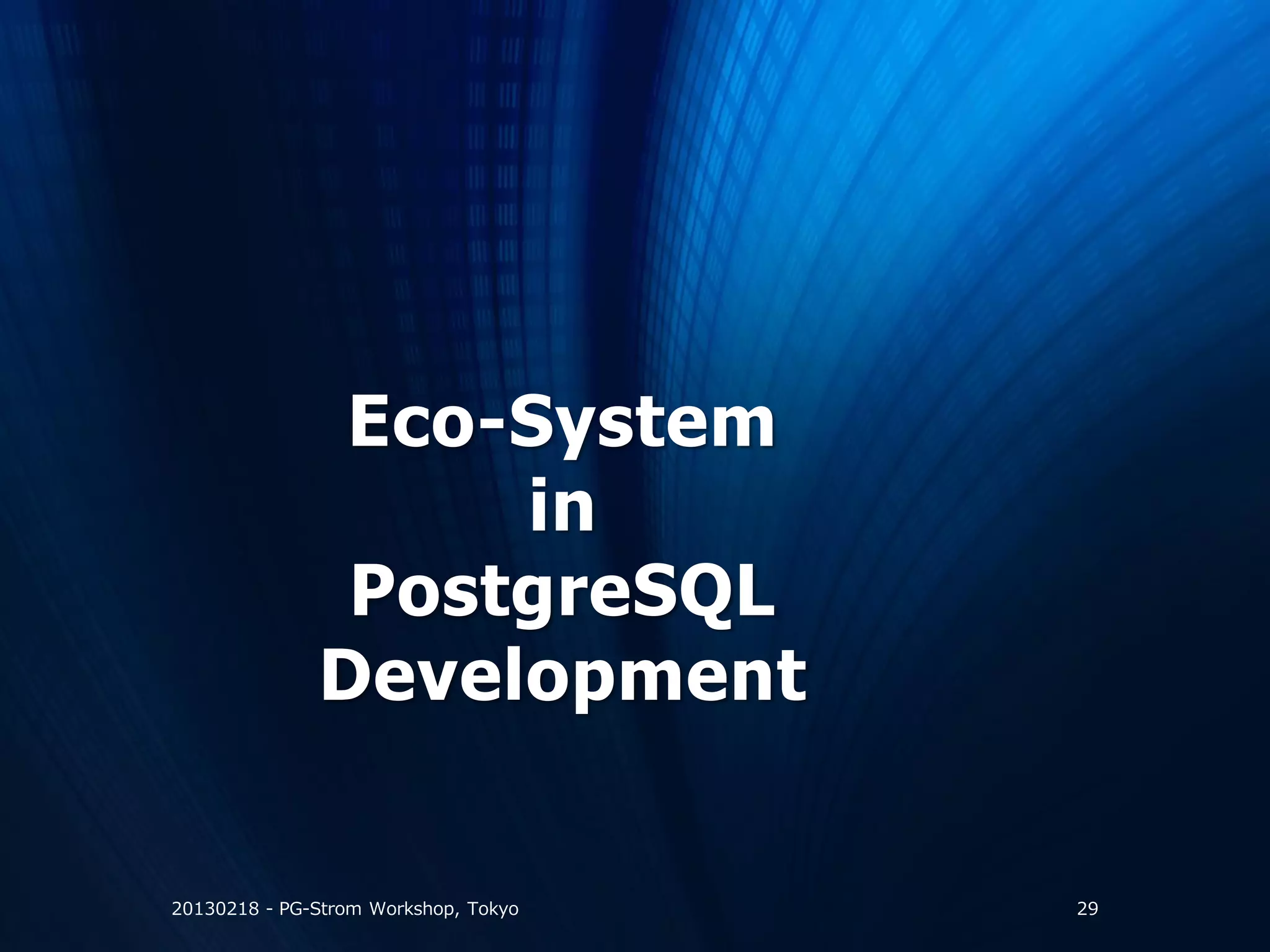 Eco-System
                   in
               PostgreSQL
              Development


20130218 - PG-Strom Workshop, Tokyo   29
 