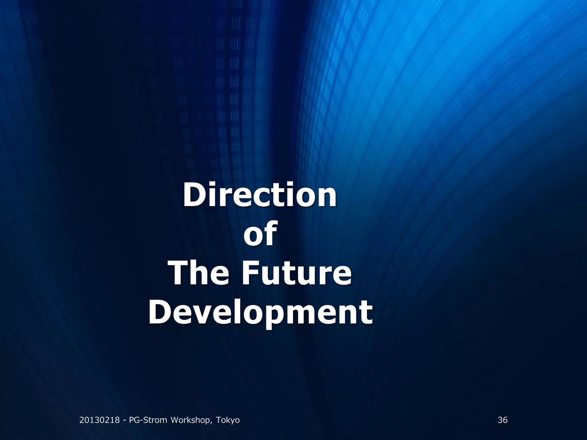 Direction
                    of
               The Future
              Development


20130218 - PG-Strom Workshop, Tokyo   36
 