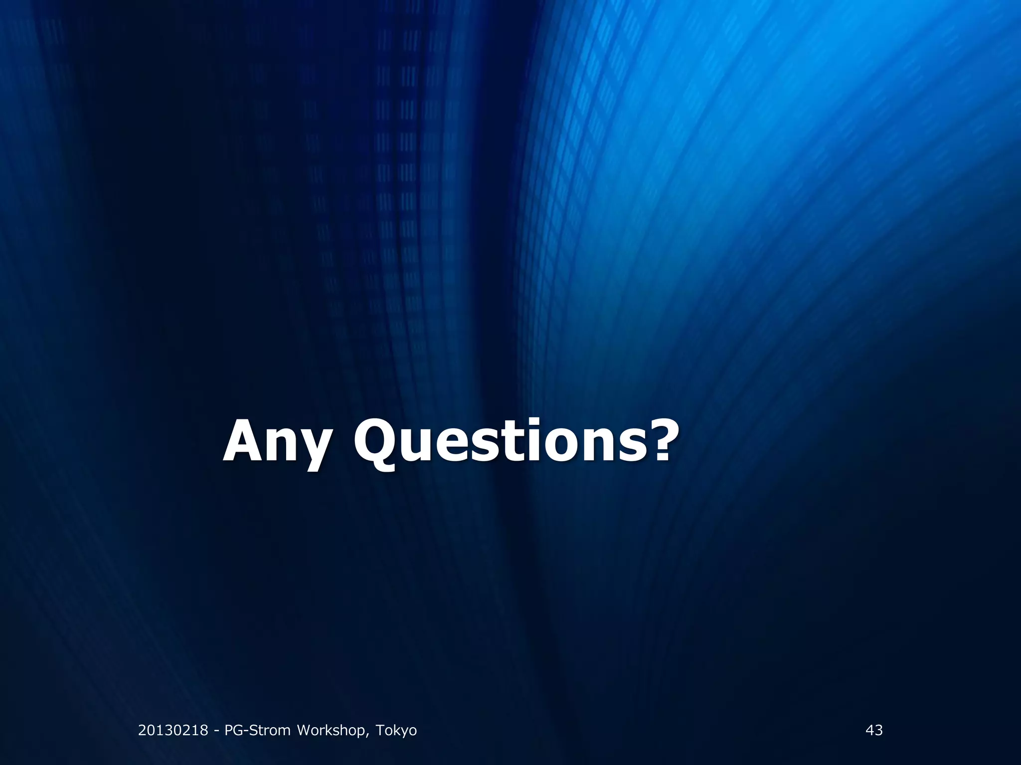 Any Questions?



20130218 - PG-Strom Workshop, Tokyo   43
 