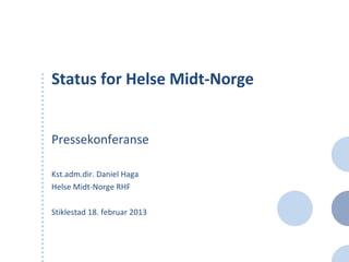 Status for Helse Midt-Norge


Pressekonferanse

Kst.adm.dir. Daniel Haga
Helse Midt-Norge RHF

Stiklestad 18. februar 2013
 