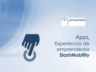 Apps,
Experiencia de
 emprendedor
  SlashMobility
 