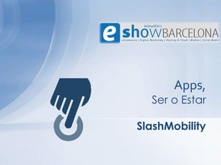 SlashMobility
Apps,
Ser o Estar
 