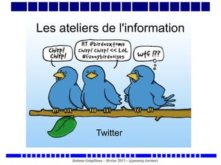 Les ateliers de l'information

Twitter
Jérémie Grépilloux – février 2013 - @jereerej (twitter)

 