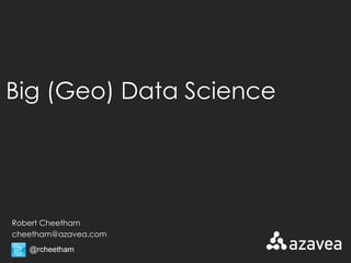 Big (Geo) Data Science




Robert Cheetham
cheetham@azavea.com
   @rcheetham
 