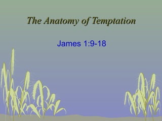 The Anatomy of TemptationThe Anatomy of Temptation
James 1:9-18
 