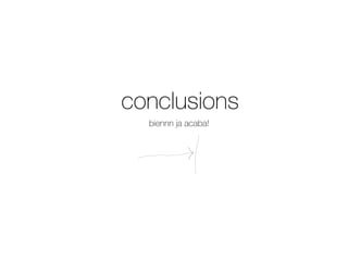 conclusions
  biennn ja acaba!
 