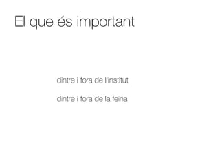 El que és important


      dintre i fora de l'institut

      dintre i fora de la feina
 