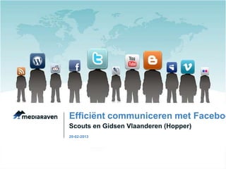 Efficiënt communiceren met Faceboo
Scouts en Gidsen Vlaanderen (Hopper)
20-02-2013
 