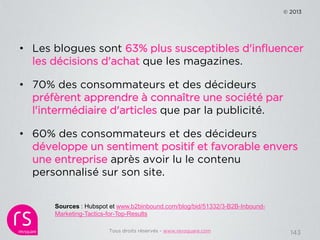 © 2013




• Les blogues sont 63% plus susceptibles d'influencer
  les décisions d'achat que les magazines.

• 70% des con...