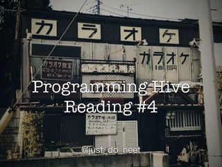 Programming Hive
   Reading #4

    @just_do_neet
 