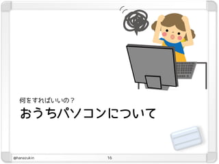 何をすればいいの？

  おうちパソコンについて


@hanazukin    16
 