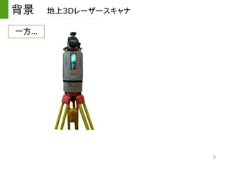 5
背景　地上3Dレーザースキャナ
一方...
 