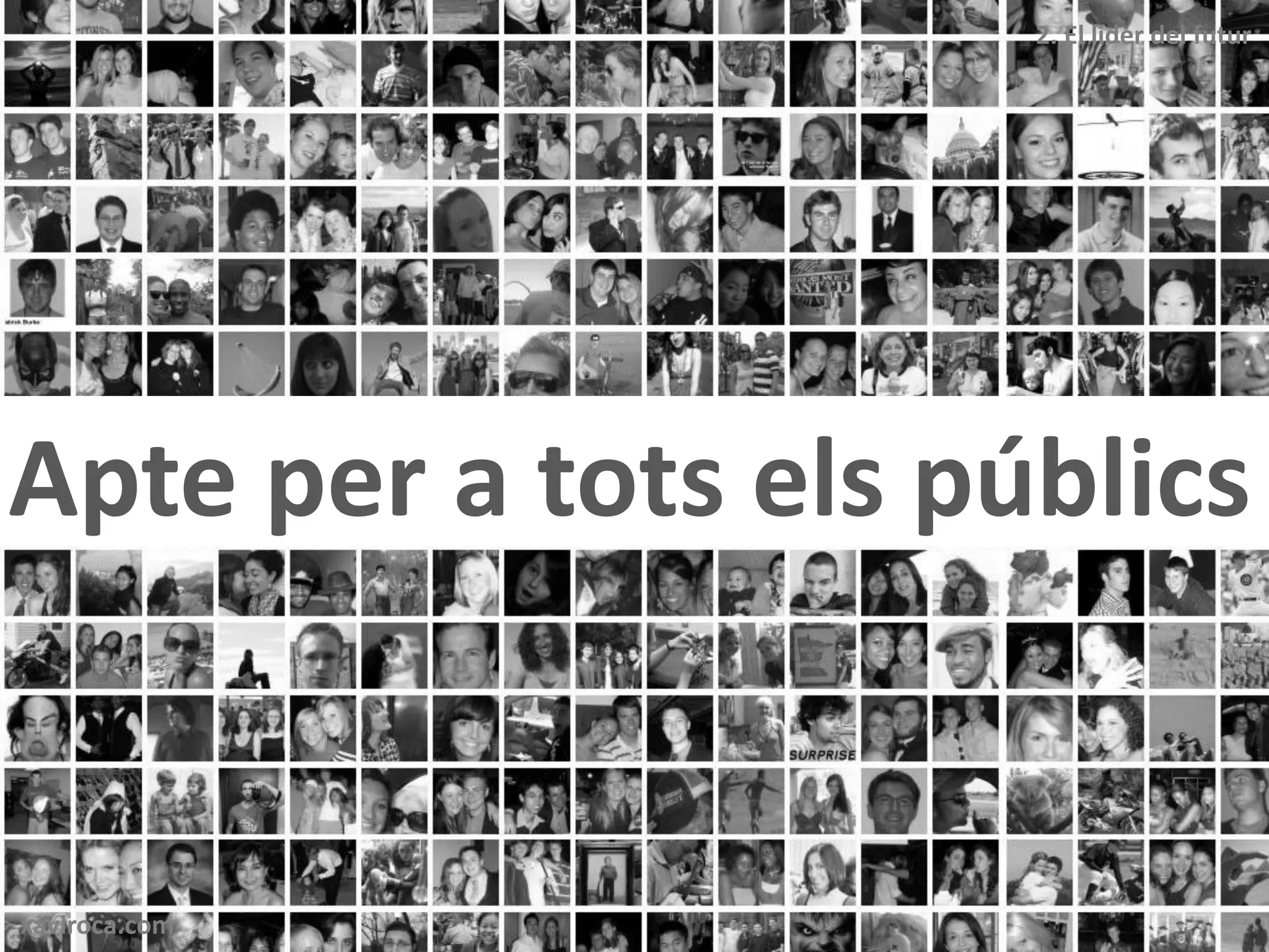 2. El líder del futur




Apte per a tots els públics


xaviroca.com
 