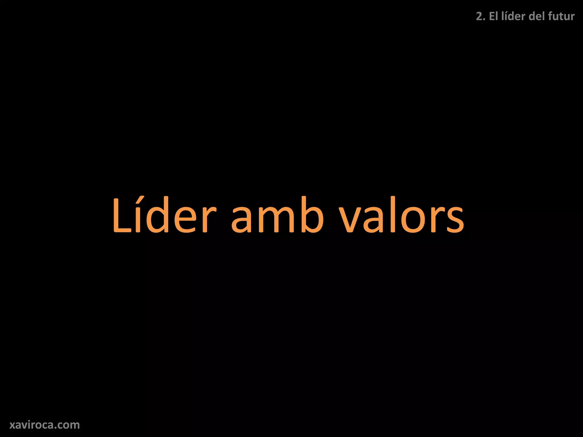 2. El líder del futur




               Líder amb valors


xaviroca.com
 