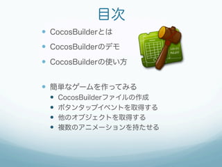 目次
  CocosBuilderとは
  CocosBuilderのデモ
  CocosBuilderの使い方


  簡単なゲームを作ってみる
      CocosBuilderファイルの作成
      ボタンタ...