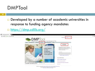 DMPTool
30


        Developed by a number of academic universities in
         response to funding agency mandates
        https://dmp.cdlib.org/
 