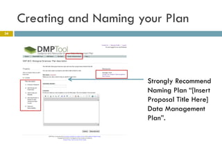 Creating and Naming your Plan
34




                           Strongly Recommend
                           Naming Plan “[Insert
                           Proposal Title Here]
                           Data Management
                           Plan”.
 