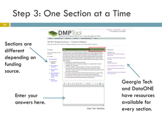 Step 3: One Section at a Time
35




 Sections are
 different
 depending on
 funding
 source.
                               Georgia Tech
                               and DataONE
     Enter your                have resources
     answers here.             available for
                               every section.
 