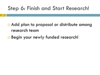 Step 6: Finish and Start Research!
40




      Add plan to proposal or distribute among
       research team
      Begin your newly funded research!
 
