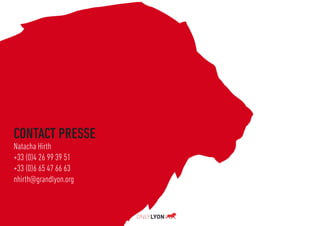 CONTACT PRESSE
Natacha Hirth
+33 (0)4 26 99 39 51
+33 (0)6 65 47 66 63
nhirth@grandlyon.org

p.20

 