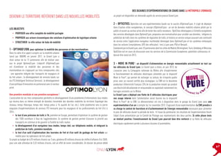 DES DIZAINES D’EXPÉRIMENTATIONS EN COURS DANS LA MÉTROPOLE LYONNAISE

DEVENIR LE TERRITOIRE RÉFÉRENT DANS LES NOUVELLES MOBILITÉS

au projet est disponible sur demande auprès du service presse Grand Lyon.

2 - OPTICITIES, Opticities est une expérimentation basée sur le succès d’Optimod’Lyon. Il s‘agit de déployer
LES OBJECTIFS
•	 PROPOSER une offre complète de mobilité partagée
•	 PROPOSER aux acteurs économiques des solutions d’optimisation de logistique urbaine
•	 STRUCTURER la ville autour de hubs de mobilité

1 - OPTIMOD’LYON, pour optimiser la mobilité des personnes et des marchandises
Dans le cadre d’un appel à projets sur la mobilité urbaine
lancé par l’ADEME en janvier 2011, le Grand Lyon a
réuni autour de lui 12 partenaires afin de réaliser avec
eux le projet Optimod’Lyon. L’objectif d’Optimod’Lyon
est d’améliorer la mobilité des personnes et des
marchandises en s’appuyant sur trois composantes clés
: une approche intégrée des transports de voyageurs et
du fret urbain ; le développement de services basés sur
les ITS (Intelligent Technical Services) ; le développement
d’une politique d’innovation en partenariat avec le secteur
privé.
Une première mondiale et une première européenne !
L’association de ces trois composantes permettra le développement d’une plateforme d’informations tous modes
qui réunira dans un même entrepôt de données l’ensemble des données mobilités du territoire (topologie des
réseaux, temps théorique, temps réel, temps prévu à 1h, qualité de l’air, etc.). Cette plateforme sera la pierre
angulaire d’expérimentations de services ITS innovants pour les voyageurs et les professionnels du fret d’ici à
2014 :
•	 le test d’une prévision de trafic à 1h, première en Europe, permettant d’optimiser le système de gestion
des 1500 carrefours à feux de l’agglomération. Ce système de gestion permet d’assurer la priorité aux
transports en commun et de garantir la fluidité du trafic routier,
•	 le développement d’un navigateur tous modes, temps réel, sur téléphonie mobile, et intégrant la
prédiction de trafic, première mondiale,
•	 le test d’un outil d’optimisation des tournées de fret et d’un outil de guidage de fret urbain sur
mobile pour les opérateurs de fret urbain.
Ce projet au budget de 6,93 millions d’euros sur 3 ans, générera 83 millions d’euros de chiffre d’affaires d’ici 2020,
pour une aide attendue de 3,33 millions d’euros, soit un effet de levier considérable. Un dossier de presse dédié

dans d’autres villes européennes, le concept d’Optimod’Lyon : un set de données mobilité urbaine piloté par le
public et ouvert au secteur privé afin de tester des outils novateurs. OptiCities développera à l’échelle européenne
des services développés dans Optimod’Lyon, proposera une normalisation pour accéder aux données, intègrera la
prédiction de trafic dans les systèmes de régulation de trafic, et testera un service unique assurant une continuité
de service entre l’application navigateur multimodal développé dans Optimod’Lyon et les systèmes embarqués
dans les voitures (smartphones, GPS des véhicules) : test à Lyon avec PSA et Renault.
Coordonné par le Grand Lyon, avec 23 partenaires dont les villes de Madrid, Birmingham, Turin, Goteborg et Wroclaw,
OptiCities est en cours de discussion avec les services de la Commission Européenne, potentiels cofinanceur, et
devrait être lancé en 2013.

3 - MOVE IN PURE®, un dispositif d’alimentation en énergie renouvelable actuellement en test sur
les véhicules du Grand Lyon. Le Grand Lyon a choisi, en juin 2012, de
s’associer avec la Compagnie nationale du Rhône afin d’expérimenter
le fonctionnement de véhicules électriques alimentés par le dispositif
Move In Pure®, qui permet de recharger sa voiture, de n’importe quelle
prise, avec un courant certifié plus écologique. La CNR est le deuxième
producteur d’électricité Français (3% de la production totale) qui produit
une électricité décarbonnée et renouvelable en exploitant notamment les
barrages existants sur le Rhône
Le Grand Lyon a déployé une flotte de 8 véhicules électriques pour
son usage interne dont l’alimentation serait fournie via le dispositif
Move In Pure® de la CNR. Le démonstrateur est mis à disposition dans le garage du Grand Lyon, pour une
expérimentation d’un an à compter du 1er novembre 2012. S’agissant d’une expérimentation, la CNR prendra à
sa charge le contrat de fourniture et d’acheminement de l’énergie renouvelable nécessaire pour alimenter
le parc de véhicules durant la période de tests. A l’issue du partenariat, les résultats de l’expérimentation feront
l’objet d’une présentation par le Comité de Pilotage aux représentants des deux parties. Si cette phase tests
se révélait positive, l’investissement du Grand Lyon pourrait bien être renforcé et sa flotte de véhicules
électriques rapidement portée à plusieurs dizaines d’automobiles.

p.7

 
