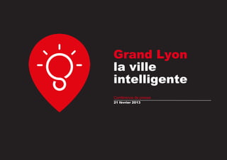 Grand Lyon
la ville
intelligente
Conférence de presse
21 février 2013

p.1

 