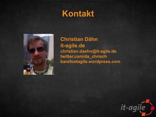 Kontakt
Christian Dähn
it-agile.de
christian.daehn@it-agile.de
twitter.com/da_chrisch
barefootagile.wordpress.com

 