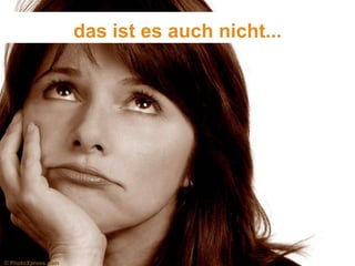 das ist es auch nicht...

© PhotoXpress.com

 