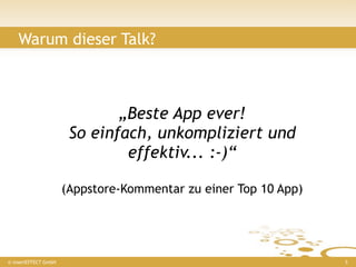 Warum dieser Talk?



                              „Beste App ever!
                       So einfach, unkompliziert und
                               effektiv... :-)“

                      (Appstore-Kommentar zu einer Top 10 App)




© insertEFFECT GmbH                                              5
 
