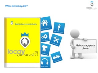 Was ist locay.de?
Anbieterverzeichnis
Geburtstagsparty
planen
