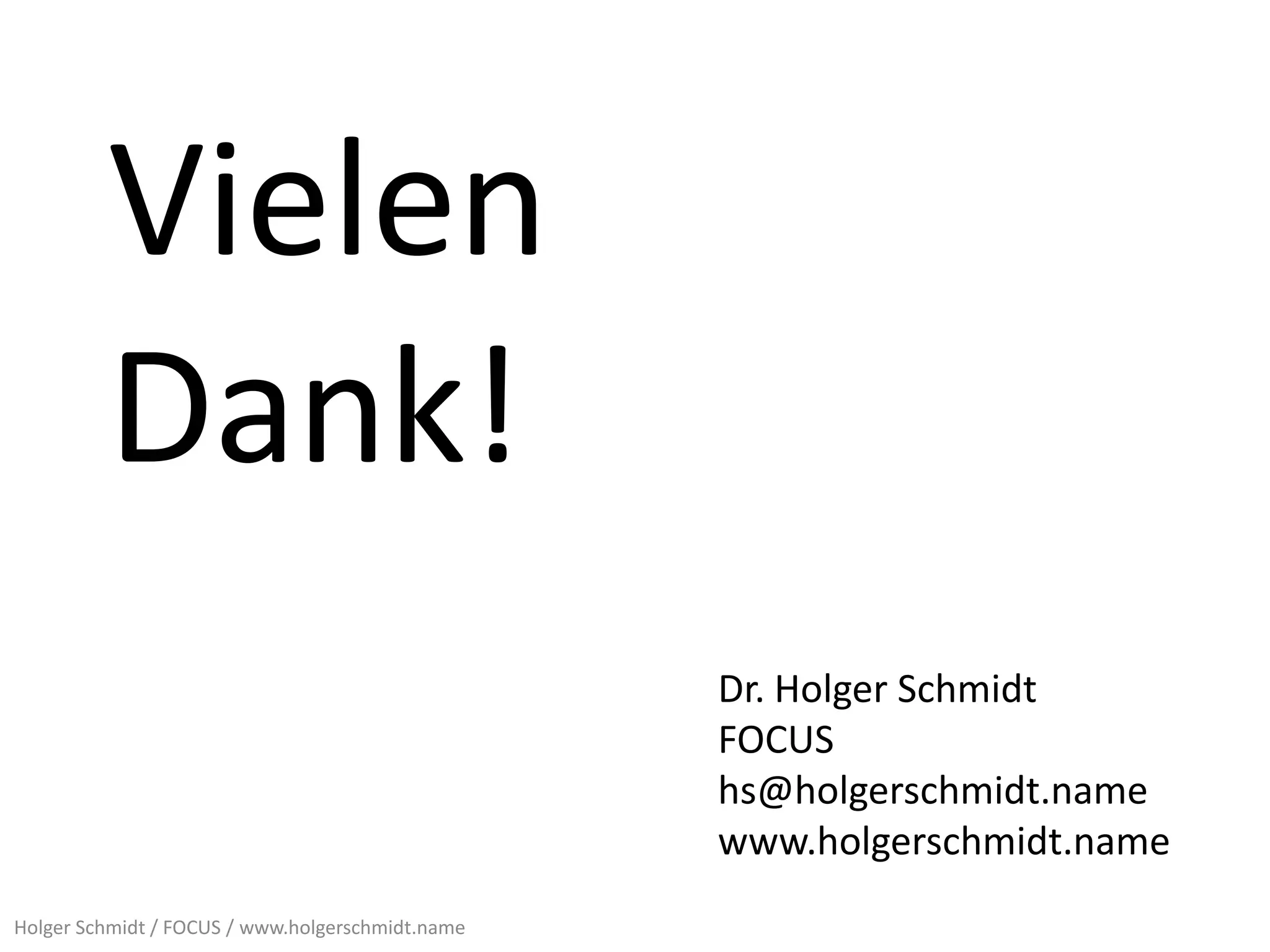 Vielen
         Dank!
                                                  Dr. Holger Schmidt
                                                  FOCUS
                                                  hs@holgerschmidt.name
                                                  www.holgerschmidt.name
Holger Schmidt / FOCUS / www.holgerschmidt.name
 