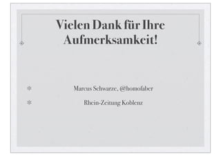 Vielen Dank für Ihre
 Aufmerksamkeit!


   Marcus Schwarze, @homofaber

      Rhein-Zeitung Koblenz
 