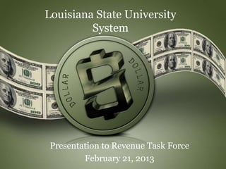 Louisiana State University
         System




 Presentation to Revenue Task Force
         February 21, 2013
 