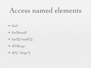 List
           Multi-part object




  Can contain vectors,
    arrays, or lists!
 