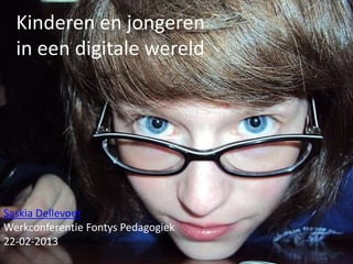 Kinderen en jongeren
in een digitale wereld
Saskia Dellevoet
Werkconferentie Fontys Pedagogiek
22-02-2013
 