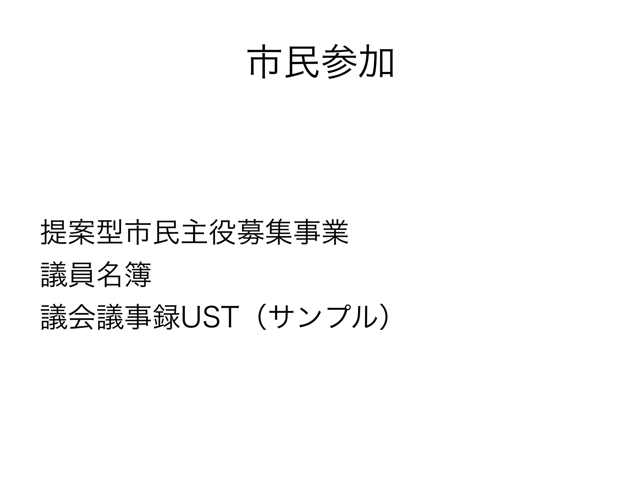 市民参加



提案型市民主役募集事業
議員名簿
議会議事録UST（サンプル）
 