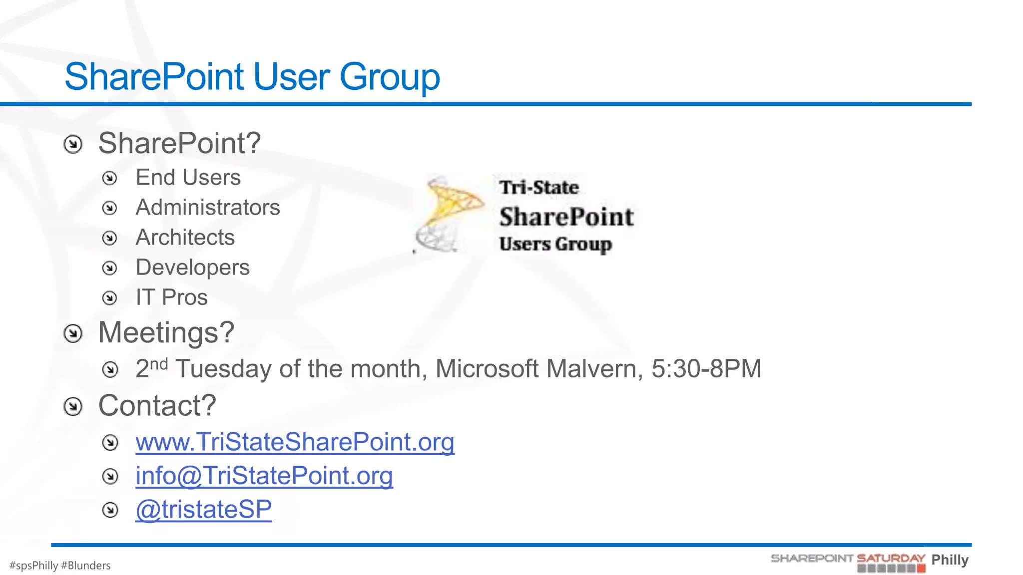 SharePoint User Group




                       www.TriStateSharePoint.org
                       info@TriStatePoint.org
                       @tristateSP

#spsPhilly #Blunders
 