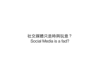 社交媒體只是時興玩意？
Social Media is a fad?
 