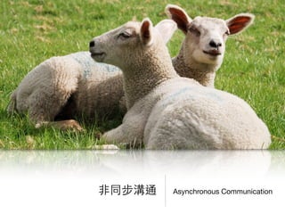 Asynchronous Communication⾮非同步溝通
 