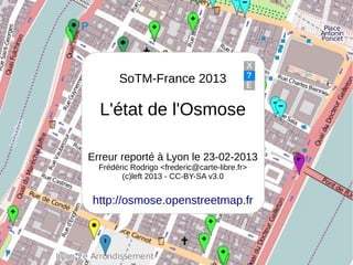 SoTM-France 2013

  L'état de l'Osmose

Erreur reporté à Lyon le 23-02-2013
  Frédéric Rodrigo <frederic@carte-libre.fr>
        (c)left 2013 - CC-BY-SA v3.0


http://osmose.openstreetmap.fr
 