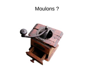 Moulons ?
 