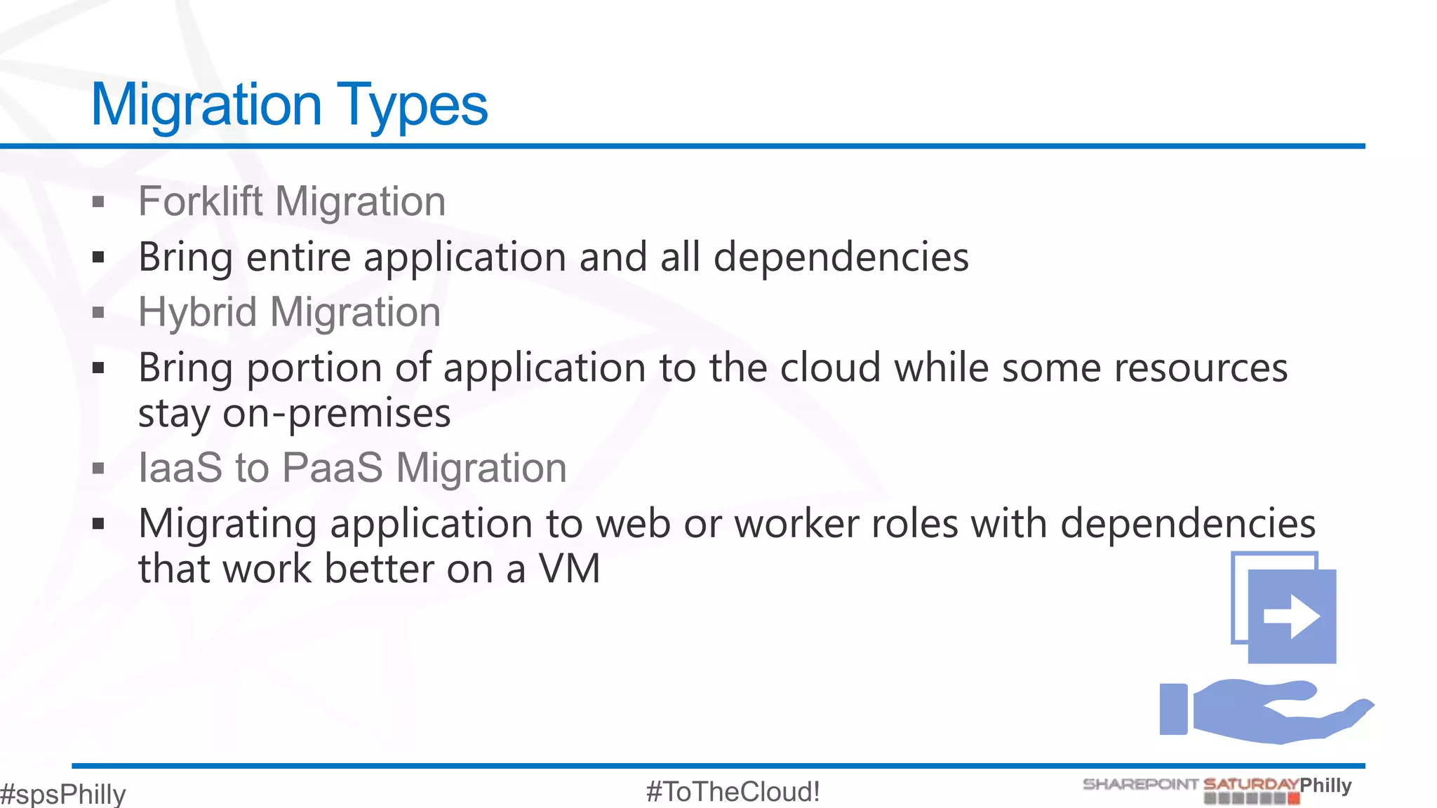 Migration Types
 Forklift Migration
 Bring entire application and all dependencies
 Hybrid Migration
 Bring portion of application to the cloud while some resources
  stay on-premises
 IaaS to PaaS Migration
 Migrating application to web or worker roles with dependencies
  that work better on a VM
 