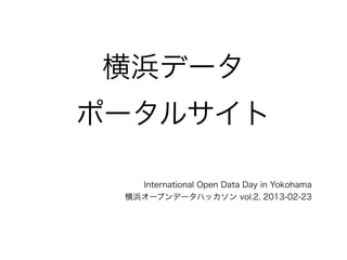 横浜データ
ポータルサイト

   International Open Data Day in Yokohama
 横浜オープンデータハッカソン vol.2, 2013-02-23
 
