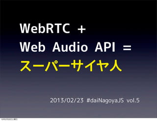 WebRTC +
              Web Audio API =
              スーパーサイヤ人

                  2013/02/23 #daiNagoyaJS vol.5


13年2月23日土曜日
 