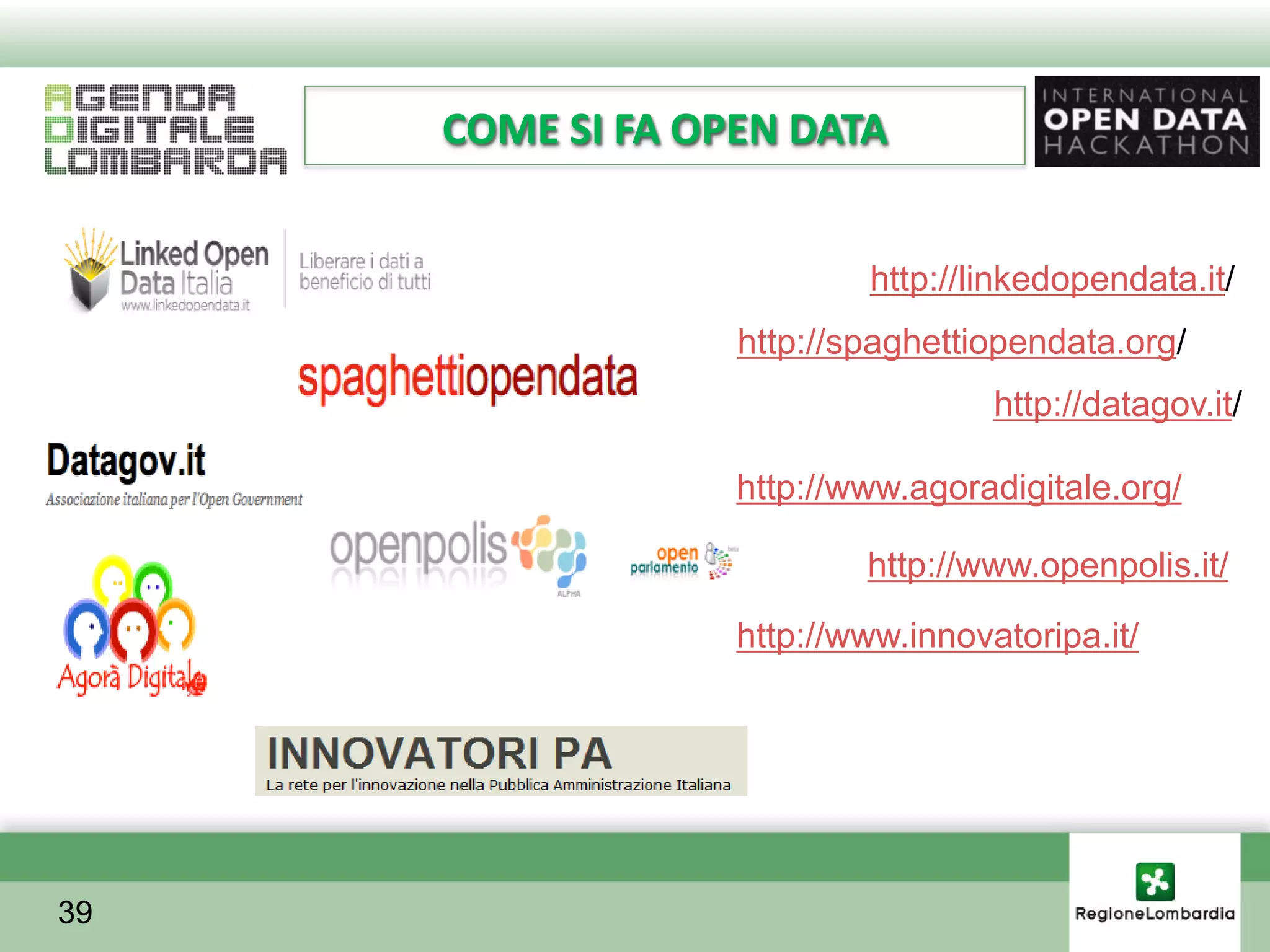COME SI FA OPEN DATA


                          http://linkedopendata.it/
                  http://spaghettiopendata.org/
                                   http://datagov.it/

                  http://www.agoradigitale.org/

                          http://www.openpolis.it/
                  http://www.innovatoripa.it/




39
 
