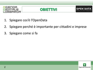 OBIETTIVI

1. Spiegare cos’è l’OpenData
2. Spiegare perché è importante per cittadini e imprese
3. Spiegare come si fa




2
 