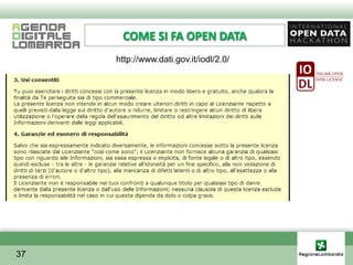 COME SI FA OPEN DATA
     http://www.dati.gov.it/iodl/2.0/




37
 