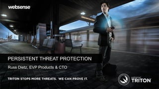 PERSISTENT THREAT PROTECTION
Russ Dietz, EVP Products & CTO
 