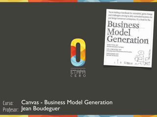 Canvas - Business Model Generation + Lean
Jean Boudeguer
 